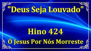 HINO 424 - Ó Jesus Por Nós Morreste - HINÁRIO CCB COM LETRAS
