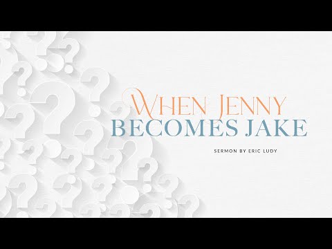 Eric Ludy – When Jenny Becomes Jake (Sermon)