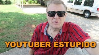 YOUTUBER ESTUPIDO!!??!!