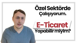 Özel Şirkette Çalışıyorum, Şirket Açabilir Miyim? E-Ticaret Yapabilir 