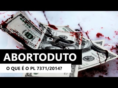 O que é o PL 7371/2014? | Abortoduto: Tentativa de Implantar o Aborto no Brasil 2017