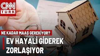 Ev Hayali Kurmak Zorlaşıyor! Hangi Şehirde Ev Almak İçin Ne Maaş Gerekiyor?