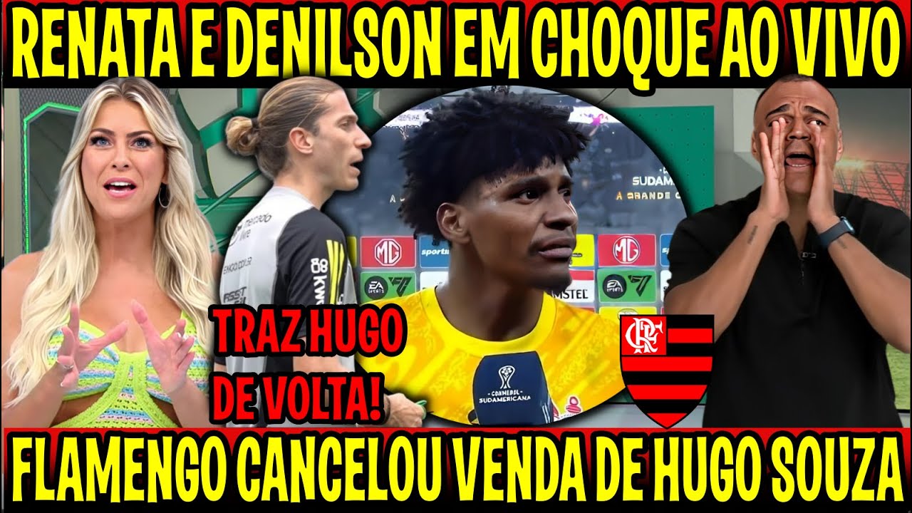 RENATA E DENILSON REAGEM "FLAMENGO CANCELA VENDA HUGO SOUZA" FILIPE LUIS PREPARA TIME PRA FLA X FLU