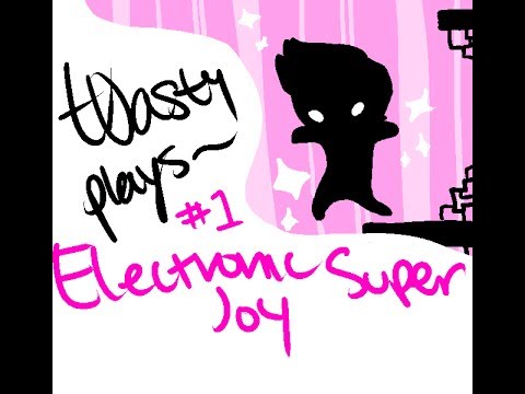 t0asty plays: electronic super joy - part 1