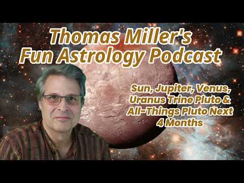 Astrology Fun - Sun, Jupiter, Venus, Uranus Trine Pluto & All-Things Pluto Next 4 Months