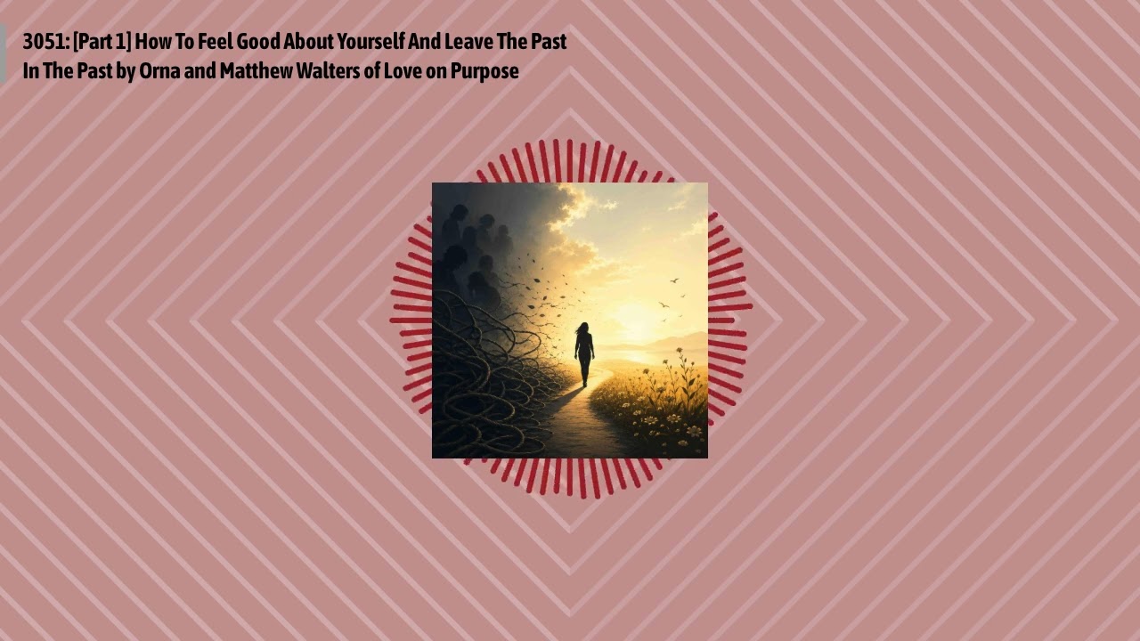 3051: [Part 1] How To Feel Good About Yourself And Leave The Past In The Past by Orna and...