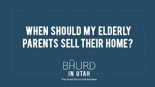 When should my elderly parents sell their home?