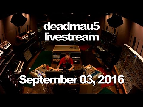 Deadmau5 livestream - September 03, 2016 [09/03/2016]