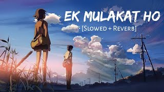 Ek Mulakat Ho Slowed + Reverb - Sonali Cable  Ali 