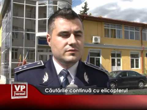Căutările continuă cu elicopterul