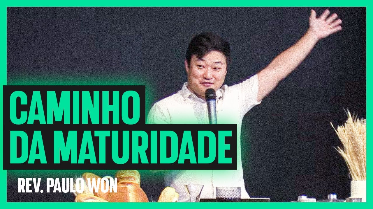 Caminho da MATURIDADE | Rev. Paulo Won - Filipenses 3:12-16