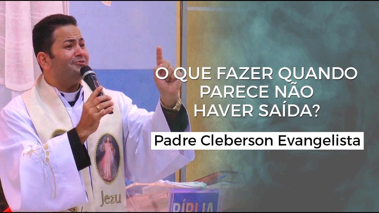 O QUE FAZER QUANDO PARECE NÃO HAVER SAÍDA? - Padre Cleberson Evangelista