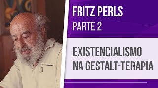 FRITZ PERLS (2) – EXISTENCIALISMO NA GESTALT-TERAPIA