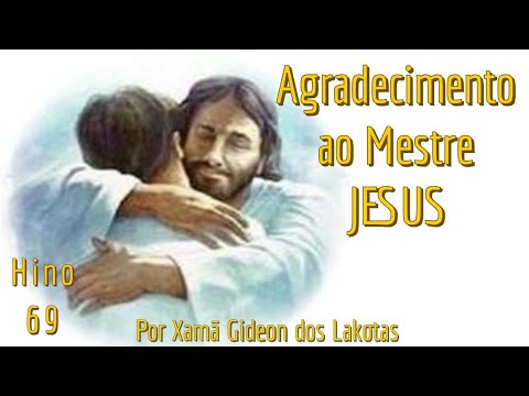 Agradecimento ao Mestre Jesus - por Xamã Gideon dos Lakotas Hino 69 Hinário CNSC