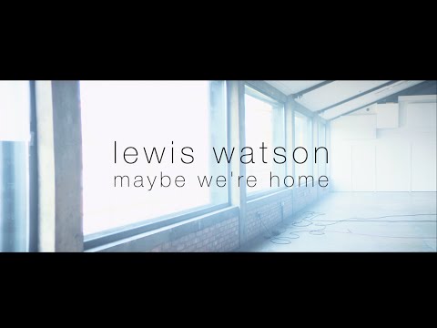lewis watson - maybe we're home