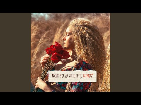 Romeo & Juliet, Who?