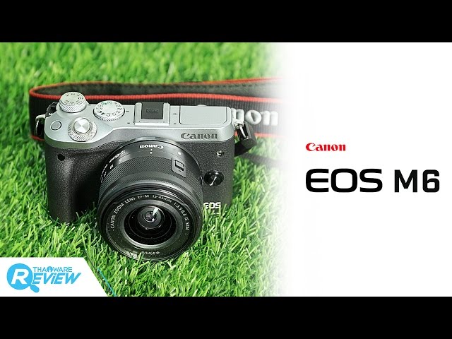   รีวิว Canon EOS M6 มิลเลอร์เลสระดับจริงจัง กะทัดรัดเบาสบาย ได้ภาพสวย