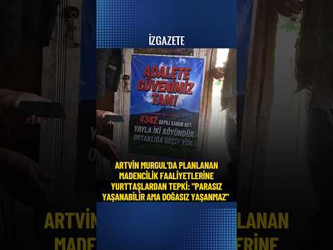 Artvin Murgul'da planlanan madencilik faaliyetlerine tepki: "Parasız yaşanır ama doğasız yaşanmaz"