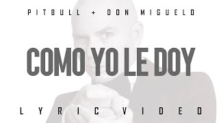 Pitbull x Don Miguelo - Como Yo Le Doy (Spanglish Version) (Official Lyric Video)