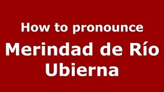 How to pronounce Merindad De Río Ubierna