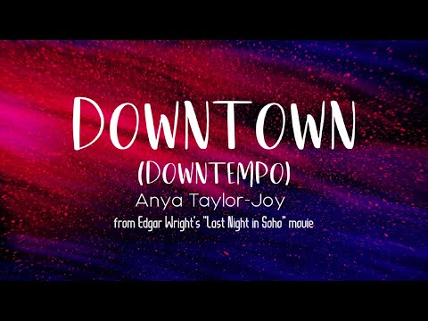 Downtown (Downtempo) - Anya Taylor-Joy (Lyric Video) from Edgar Wright's "Last Night in Soho"