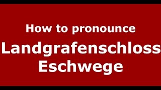 How to pronounce Landgrafenschloss Eschwege