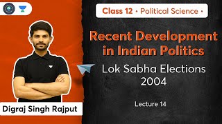 Class 12: Lok Sabha Elections 2004 | Recent Development in Indian Politics | L-14 | Digraj Sir