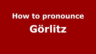 How to pronounce Görlitz