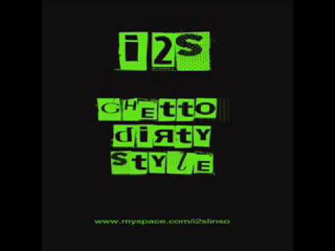 i2s - ghetto dirty style