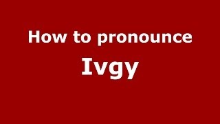 How to pronounce Ivgy