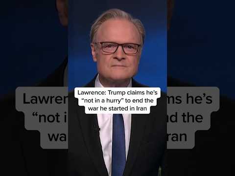 Lawrence: Trump claims he's 'not in a hurry' to end the war he started in Iran