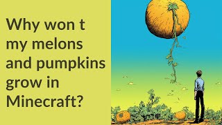Why won t my melons and pumpkins grow in Minecraft?