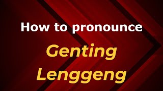 How to pronounce Genting Lenggeng