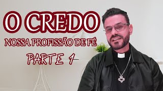 O Credo - Nossa Profissão de Fé - Parte 1
