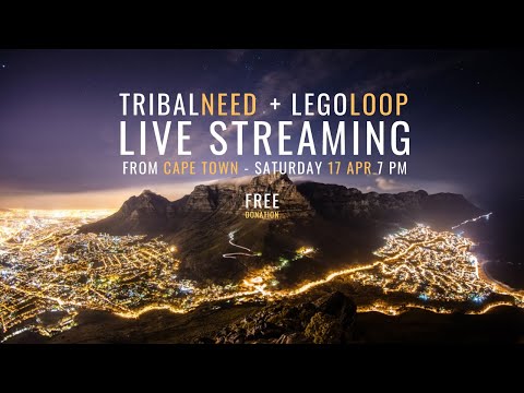 TribalNeed + LegoLoop LIVE STREAMING - 17 April - CapeTown