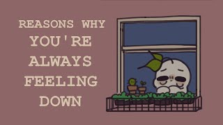 5 Reasons Why You're Always Feeling Down