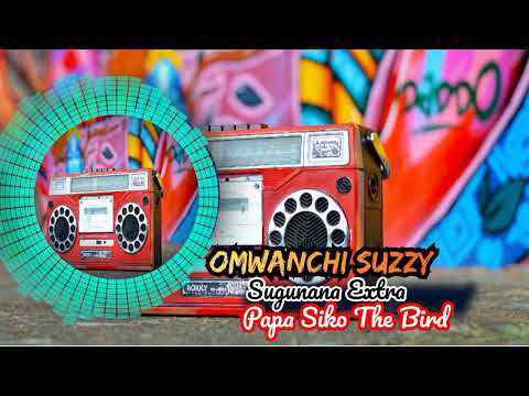 Omwanchi Suzzy - Papa Siko The Bird (Official Music Audio)|| Sugunana Extra
