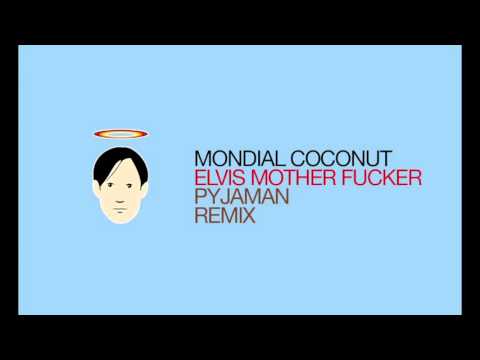 Mondial Coconut : Elvis Mother Fucker - Pyjaman remix