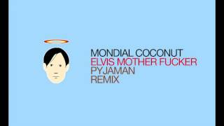 Mondial Coconut : Elvis Mother Fucker - Pyjaman remix