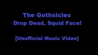 Music video thumbnail preview for The Gothsicles - Drop Dead, Squid Face! [Unofficial Music Video] by The Gothsicles