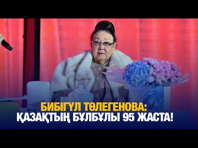 Бибігүл Төлегенова: Қазақтың бұлбұлы 95 жаста!
