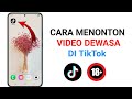 Cara Menonton Video Dewasa Di TikTok