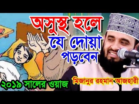 অসুস্থ হলে যে দোয়া পড়বেন । মিজানুর রহমান আজহারী । Islamic waz 2019 Mizanur Rahman Azhari