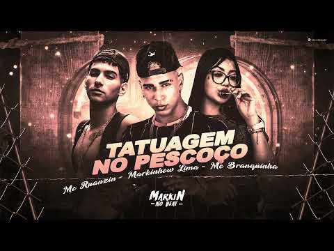 MARKINHOW LIMA, MC RUANZIN E MC BRANQUINHA - TATUAGEM NO PESCOÇO - MÚSICA NOVA