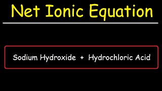 NaOH + HCl - Sodium Hydroxide & Hydrochloric Acid - Net Ionic Equation