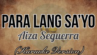 Aiza Seguerra - PARA LANG SA&#39;YO [Karaoke Version]