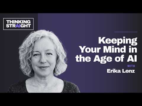 Keeping Your Mind in the Age of AI, with Erika Lenz | Thinking Straight Podcast