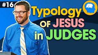 Jesus in the Book of Judges: How to find Jesus in the OT pt 16