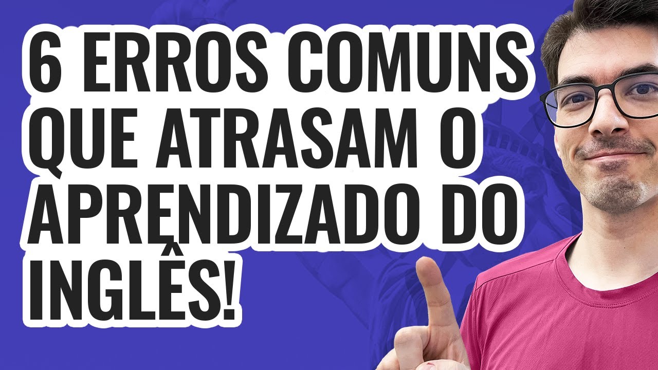 6 ERROS COMUNS QUE ATRASAM O APRENDIZADO DO INGLÊS