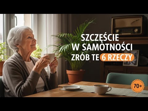 Jak być szczęśliwym w samotności: 6 sprawdzonych sposobów dla starszych osób bez przyjaciół